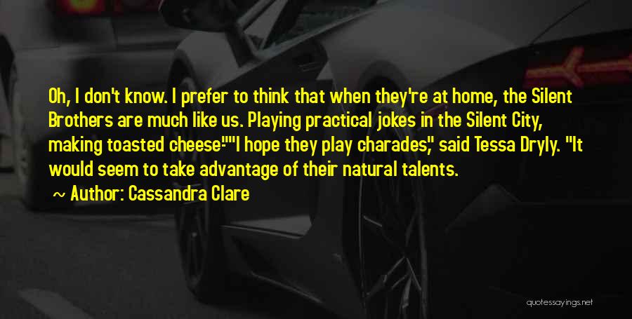 Cassandra Clare Quotes: Oh, I Don't Know. I Prefer To Think That When They're At Home, The Silent Brothers Are Much Like Us.