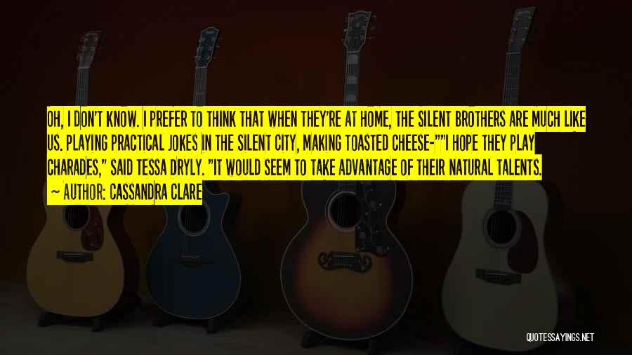 Cassandra Clare Quotes: Oh, I Don't Know. I Prefer To Think That When They're At Home, The Silent Brothers Are Much Like Us.