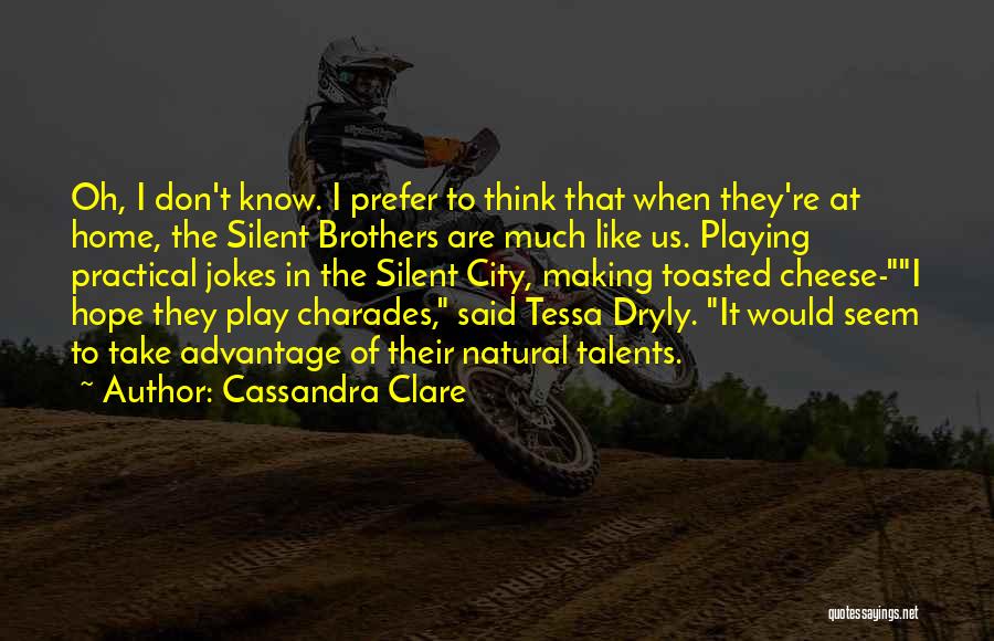 Cassandra Clare Quotes: Oh, I Don't Know. I Prefer To Think That When They're At Home, The Silent Brothers Are Much Like Us.