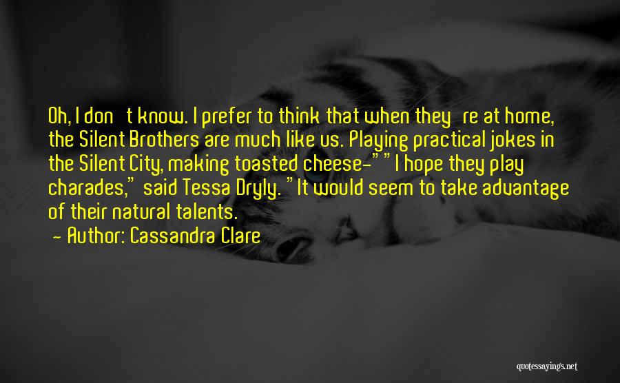 Cassandra Clare Quotes: Oh, I Don't Know. I Prefer To Think That When They're At Home, The Silent Brothers Are Much Like Us.