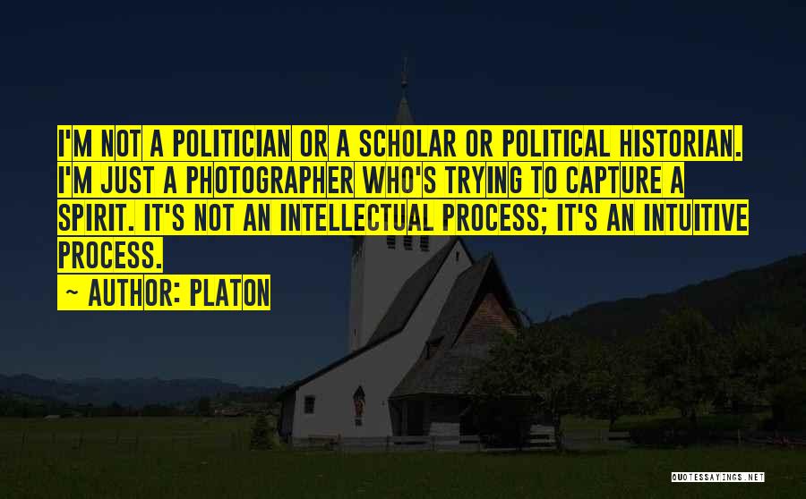 Platon Quotes: I'm Not A Politician Or A Scholar Or Political Historian. I'm Just A Photographer Who's Trying To Capture A Spirit.