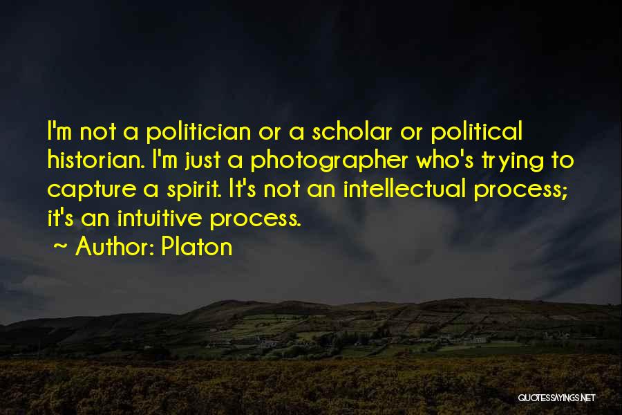 Platon Quotes: I'm Not A Politician Or A Scholar Or Political Historian. I'm Just A Photographer Who's Trying To Capture A Spirit.