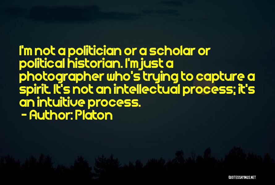 Platon Quotes: I'm Not A Politician Or A Scholar Or Political Historian. I'm Just A Photographer Who's Trying To Capture A Spirit.