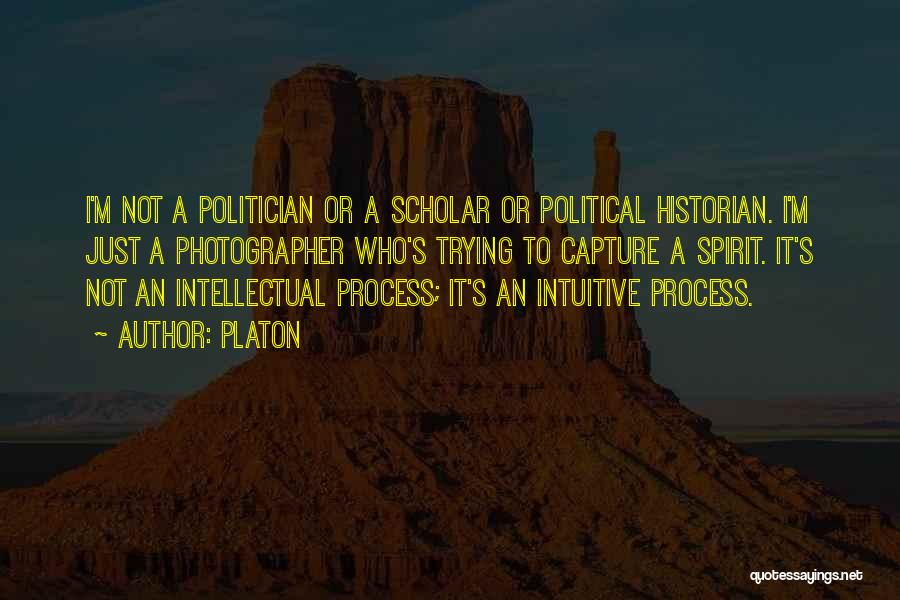 Platon Quotes: I'm Not A Politician Or A Scholar Or Political Historian. I'm Just A Photographer Who's Trying To Capture A Spirit.