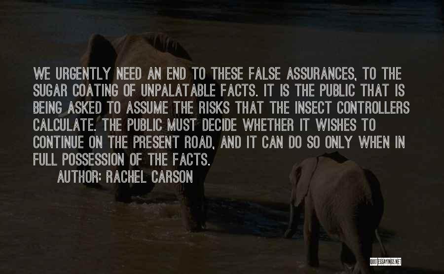 Rachel Carson Quotes: We Urgently Need An End To These False Assurances, To The Sugar Coating Of Unpalatable Facts. It Is The Public