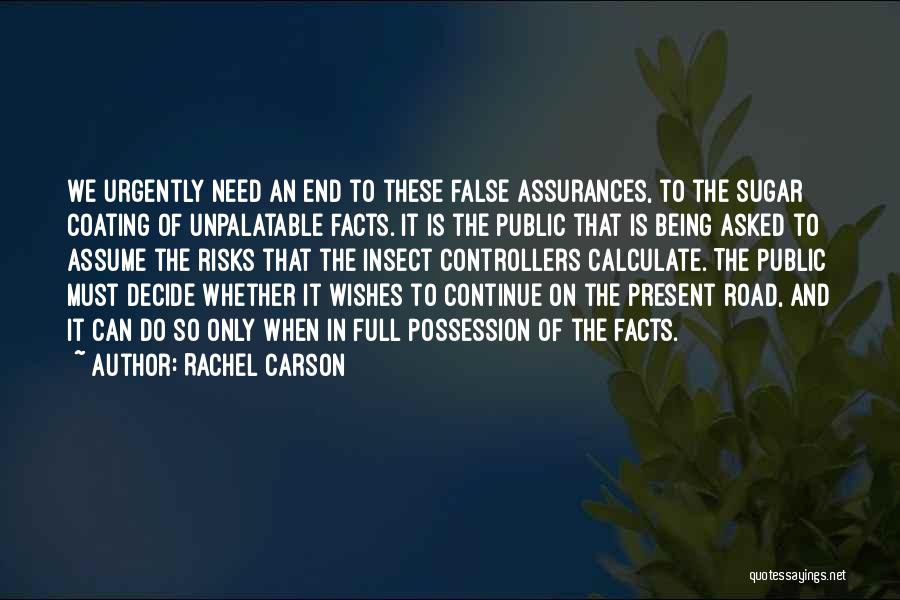 Rachel Carson Quotes: We Urgently Need An End To These False Assurances, To The Sugar Coating Of Unpalatable Facts. It Is The Public