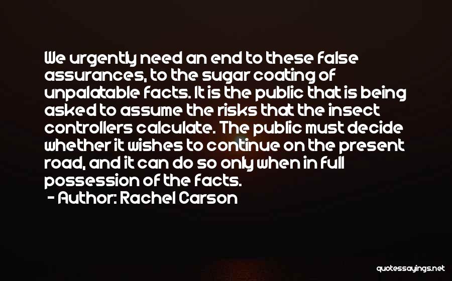 Rachel Carson Quotes: We Urgently Need An End To These False Assurances, To The Sugar Coating Of Unpalatable Facts. It Is The Public