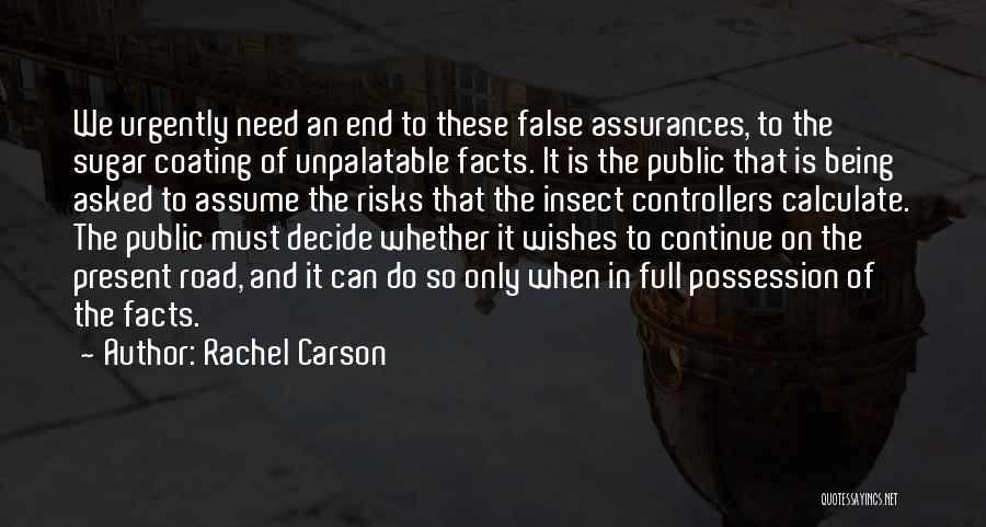 Rachel Carson Quotes: We Urgently Need An End To These False Assurances, To The Sugar Coating Of Unpalatable Facts. It Is The Public