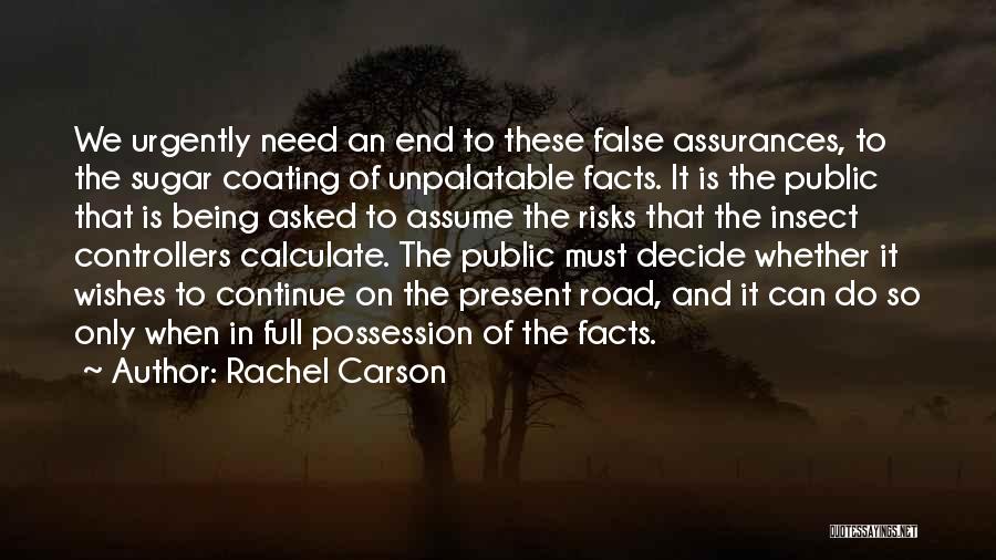 Rachel Carson Quotes: We Urgently Need An End To These False Assurances, To The Sugar Coating Of Unpalatable Facts. It Is The Public