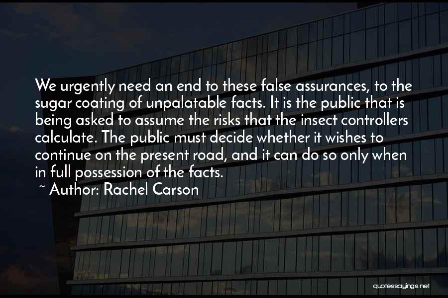 Rachel Carson Quotes: We Urgently Need An End To These False Assurances, To The Sugar Coating Of Unpalatable Facts. It Is The Public