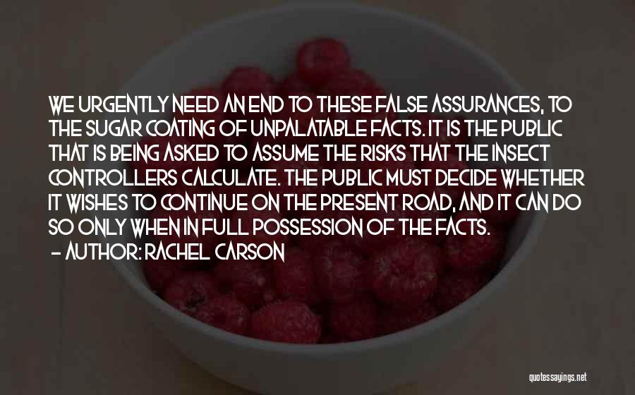 Rachel Carson Quotes: We Urgently Need An End To These False Assurances, To The Sugar Coating Of Unpalatable Facts. It Is The Public