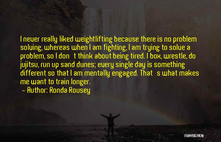 Ronda Rousey Quotes: I Never Really Liked Weightlifting Because There Is No Problem Solving, Whereas When I Am Fighting, I Am Trying To