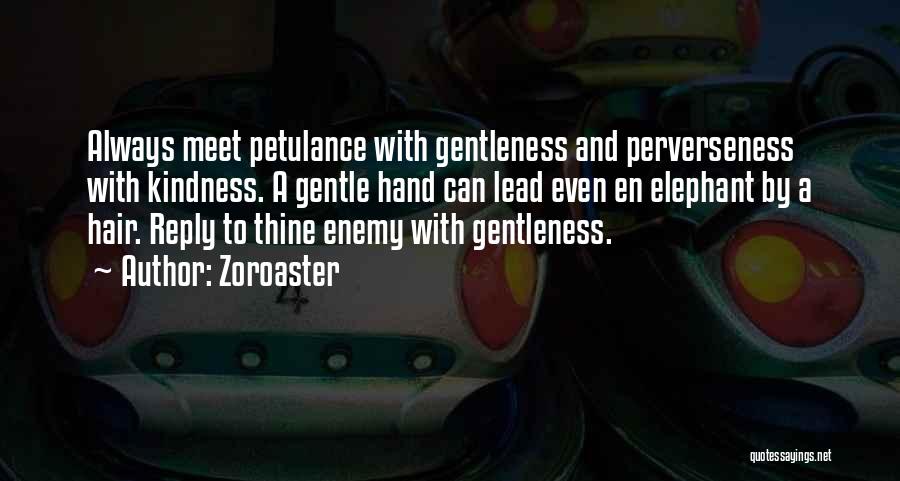 Zoroaster Quotes: Always Meet Petulance With Gentleness And Perverseness With Kindness. A Gentle Hand Can Lead Even En Elephant By A Hair.