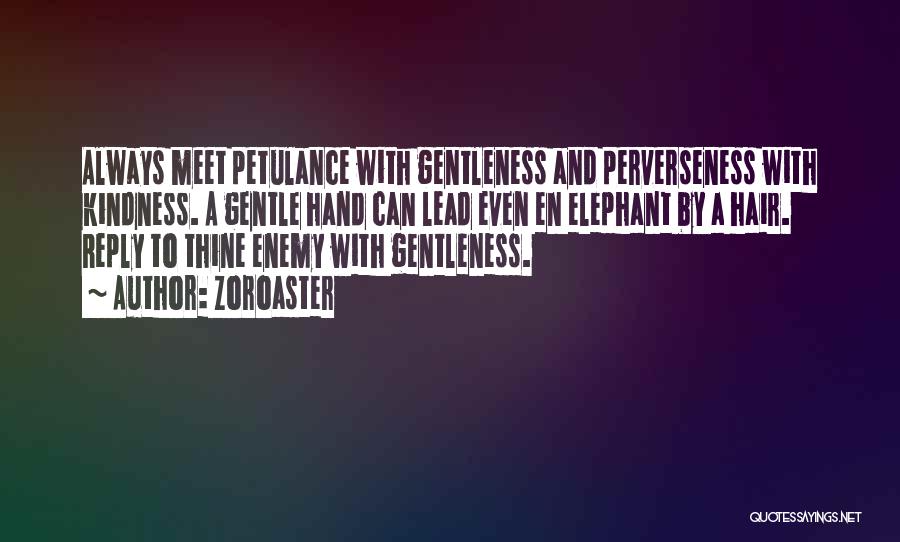 Zoroaster Quotes: Always Meet Petulance With Gentleness And Perverseness With Kindness. A Gentle Hand Can Lead Even En Elephant By A Hair.