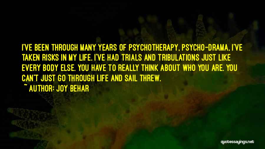 Joy Behar Quotes: I've Been Through Many Years Of Psychotherapy, Psycho-drama, I've Taken Risks In My Life. I've Had Trials And Tribulations Just