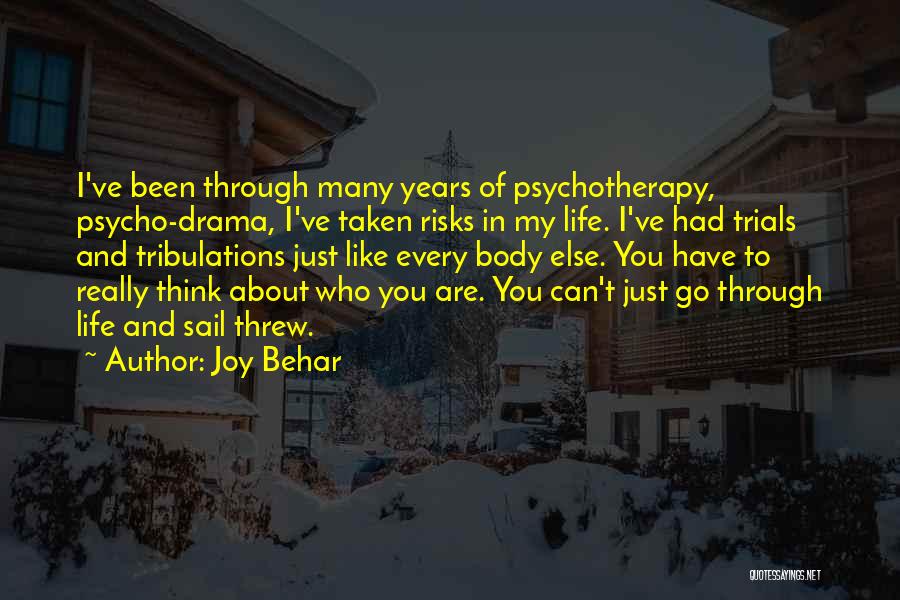 Joy Behar Quotes: I've Been Through Many Years Of Psychotherapy, Psycho-drama, I've Taken Risks In My Life. I've Had Trials And Tribulations Just