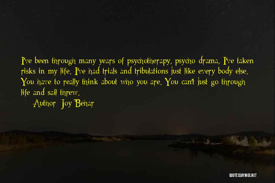 Joy Behar Quotes: I've Been Through Many Years Of Psychotherapy, Psycho-drama, I've Taken Risks In My Life. I've Had Trials And Tribulations Just