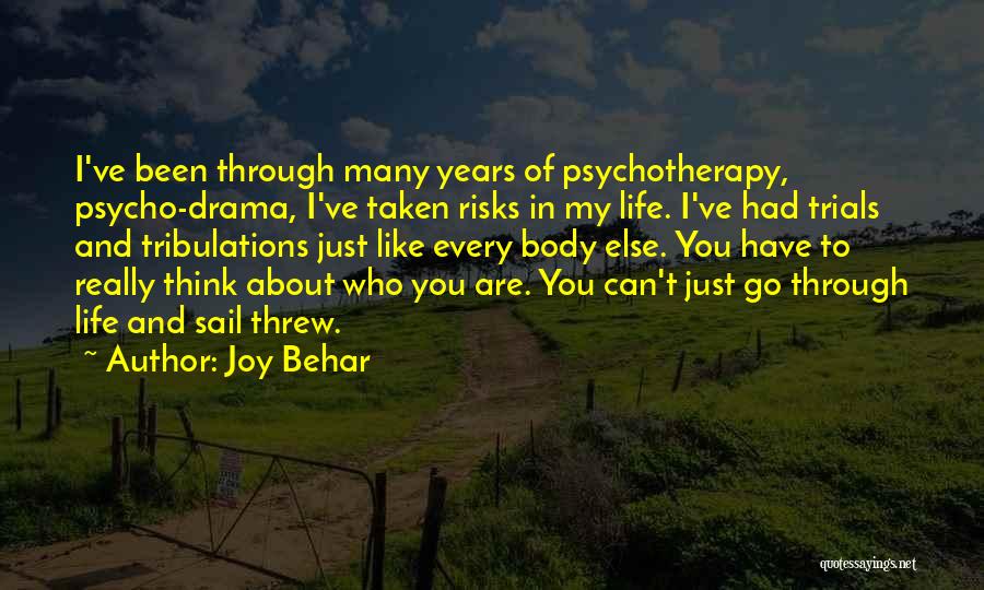 Joy Behar Quotes: I've Been Through Many Years Of Psychotherapy, Psycho-drama, I've Taken Risks In My Life. I've Had Trials And Tribulations Just