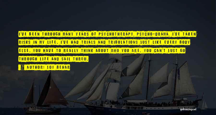 Joy Behar Quotes: I've Been Through Many Years Of Psychotherapy, Psycho-drama, I've Taken Risks In My Life. I've Had Trials And Tribulations Just