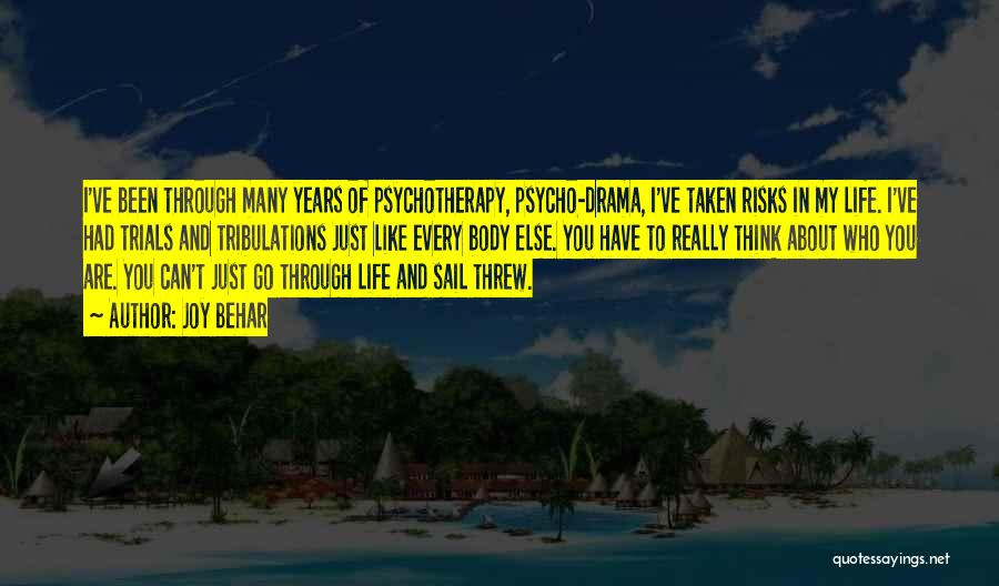 Joy Behar Quotes: I've Been Through Many Years Of Psychotherapy, Psycho-drama, I've Taken Risks In My Life. I've Had Trials And Tribulations Just