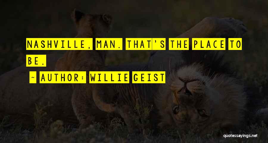 Willie Geist Quotes: Nashville, Man. That's The Place To Be.