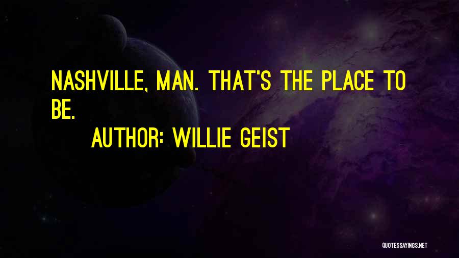 Willie Geist Quotes: Nashville, Man. That's The Place To Be.