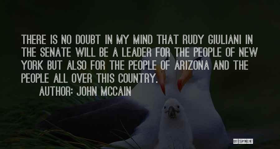 John McCain Quotes: There Is No Doubt In My Mind That Rudy Giuliani In The Senate Will Be A Leader For The People