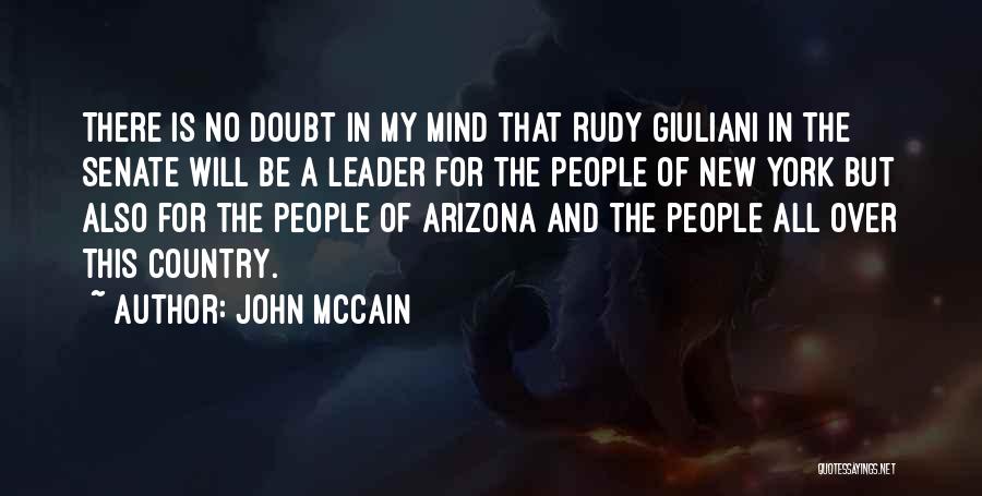 John McCain Quotes: There Is No Doubt In My Mind That Rudy Giuliani In The Senate Will Be A Leader For The People