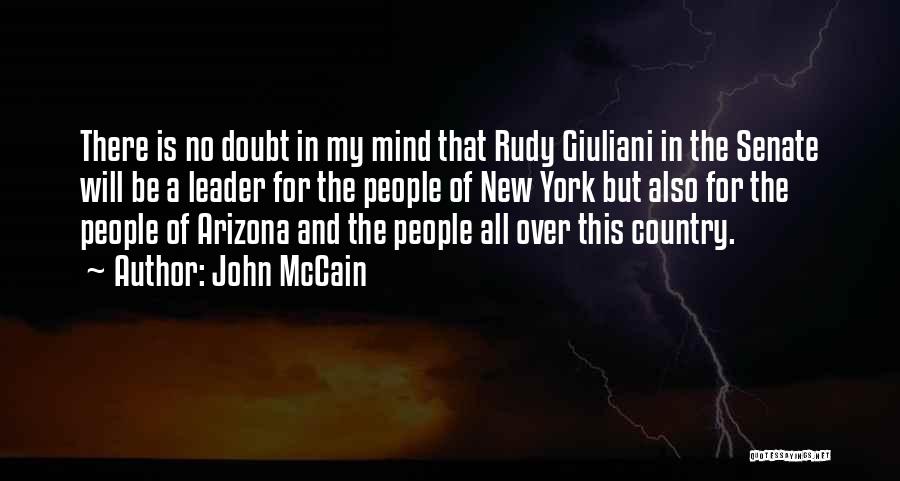 John McCain Quotes: There Is No Doubt In My Mind That Rudy Giuliani In The Senate Will Be A Leader For The People