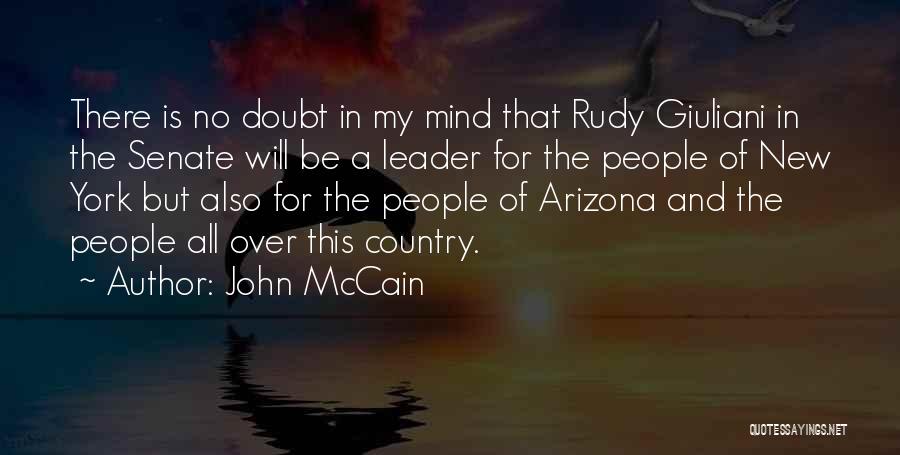 John McCain Quotes: There Is No Doubt In My Mind That Rudy Giuliani In The Senate Will Be A Leader For The People