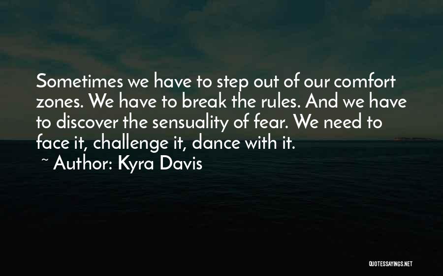 Kyra Davis Quotes: Sometimes We Have To Step Out Of Our Comfort Zones. We Have To Break The Rules. And We Have To