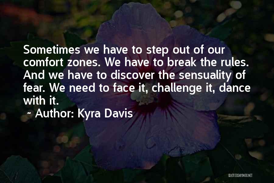 Kyra Davis Quotes: Sometimes We Have To Step Out Of Our Comfort Zones. We Have To Break The Rules. And We Have To