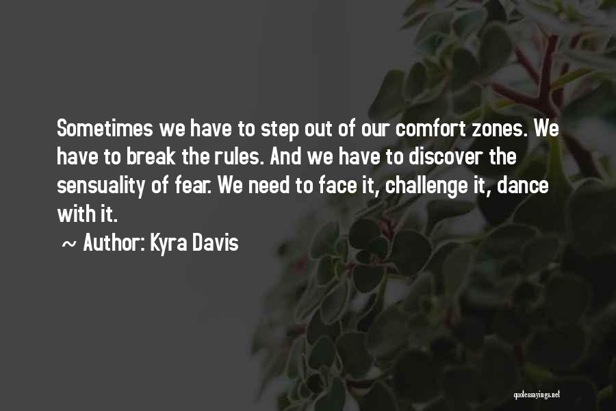 Kyra Davis Quotes: Sometimes We Have To Step Out Of Our Comfort Zones. We Have To Break The Rules. And We Have To