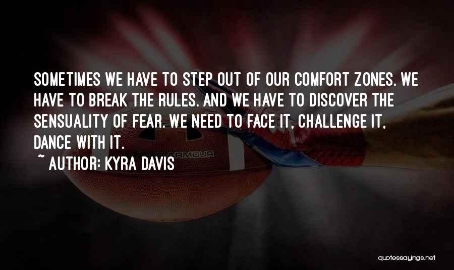 Kyra Davis Quotes: Sometimes We Have To Step Out Of Our Comfort Zones. We Have To Break The Rules. And We Have To