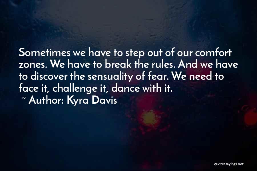 Kyra Davis Quotes: Sometimes We Have To Step Out Of Our Comfort Zones. We Have To Break The Rules. And We Have To