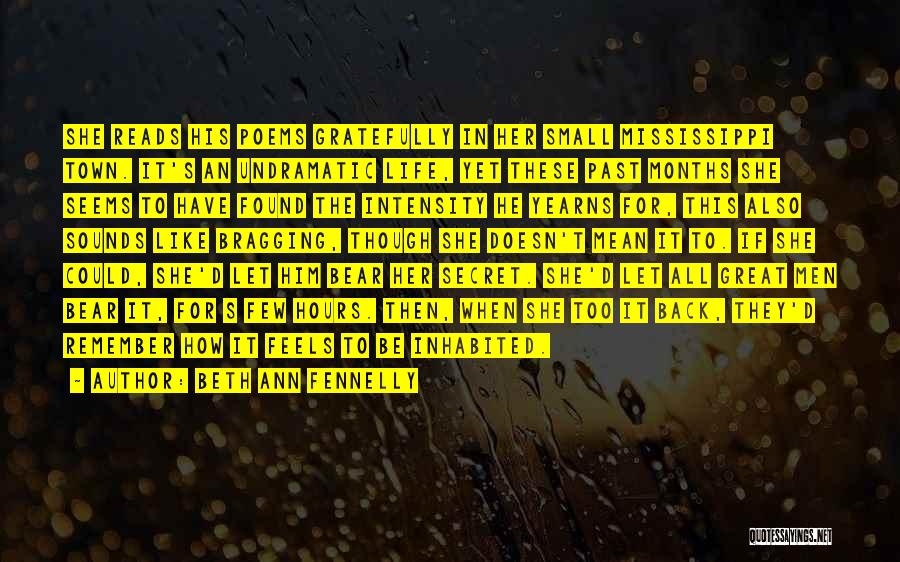 Beth Ann Fennelly Quotes: She Reads His Poems Gratefully In Her Small Mississippi Town. It's An Undramatic Life, Yet These Past Months She Seems