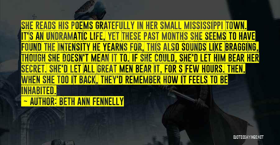 Beth Ann Fennelly Quotes: She Reads His Poems Gratefully In Her Small Mississippi Town. It's An Undramatic Life, Yet These Past Months She Seems