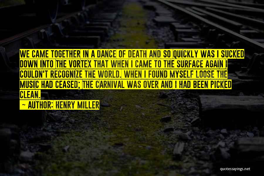 Henry Miller Quotes: We Came Together In A Dance Of Death And So Quickly Was I Sucked Down Into The Vortex That When