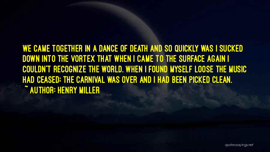 Henry Miller Quotes: We Came Together In A Dance Of Death And So Quickly Was I Sucked Down Into The Vortex That When