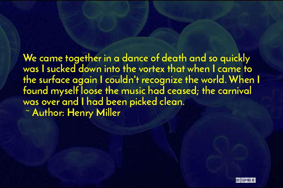 Henry Miller Quotes: We Came Together In A Dance Of Death And So Quickly Was I Sucked Down Into The Vortex That When