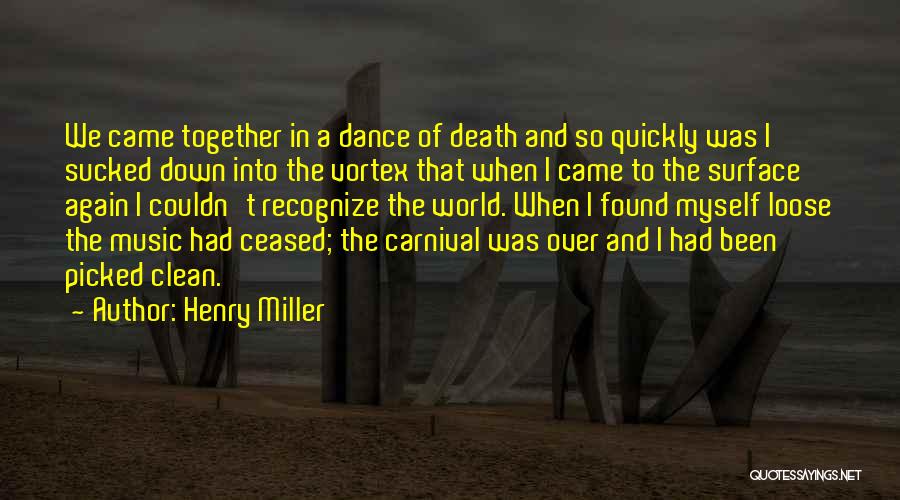 Henry Miller Quotes: We Came Together In A Dance Of Death And So Quickly Was I Sucked Down Into The Vortex That When