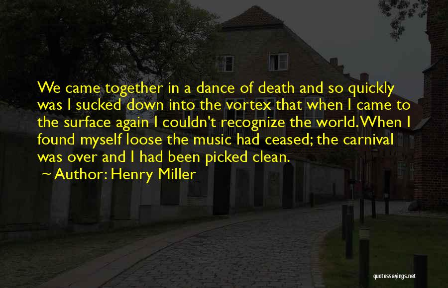 Henry Miller Quotes: We Came Together In A Dance Of Death And So Quickly Was I Sucked Down Into The Vortex That When