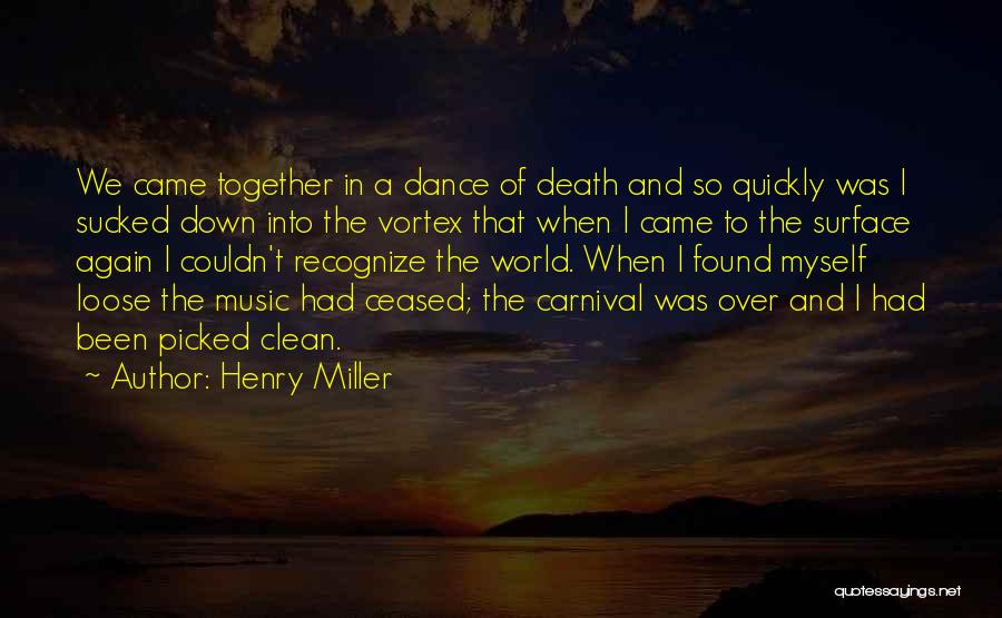 Henry Miller Quotes: We Came Together In A Dance Of Death And So Quickly Was I Sucked Down Into The Vortex That When