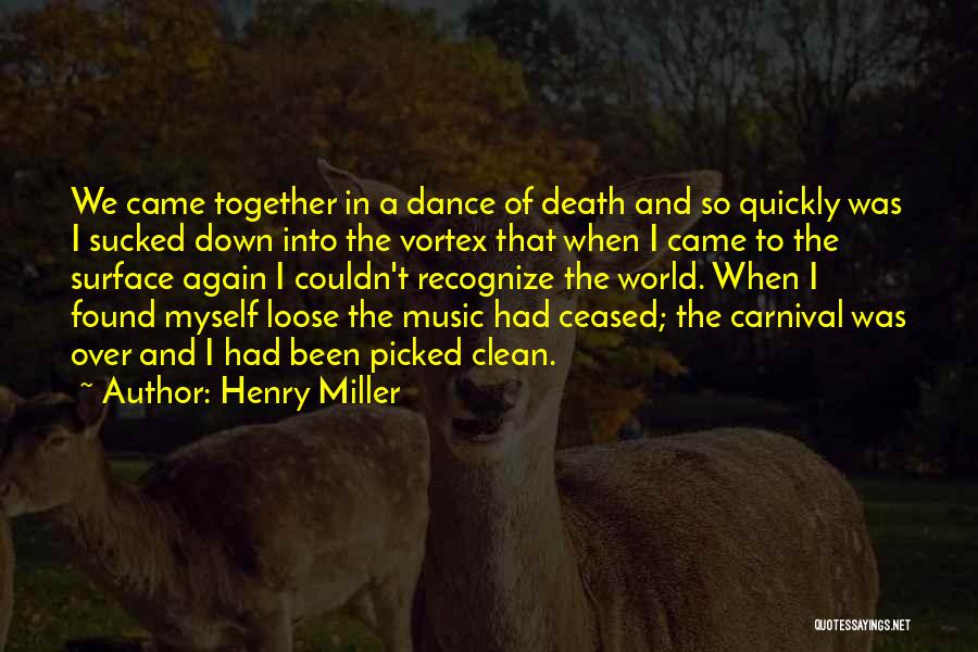 Henry Miller Quotes: We Came Together In A Dance Of Death And So Quickly Was I Sucked Down Into The Vortex That When