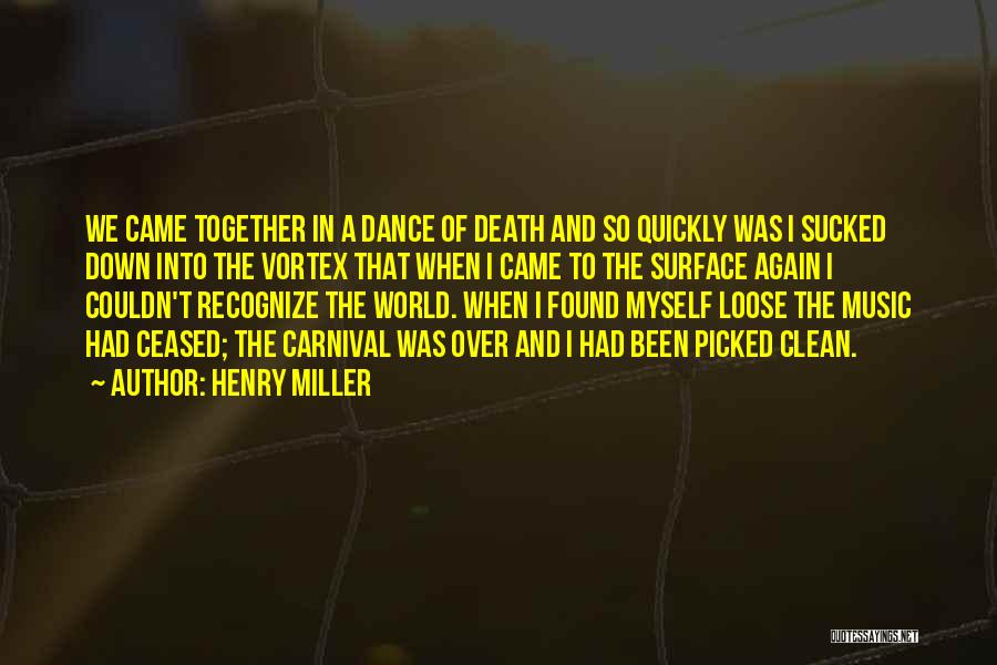 Henry Miller Quotes: We Came Together In A Dance Of Death And So Quickly Was I Sucked Down Into The Vortex That When