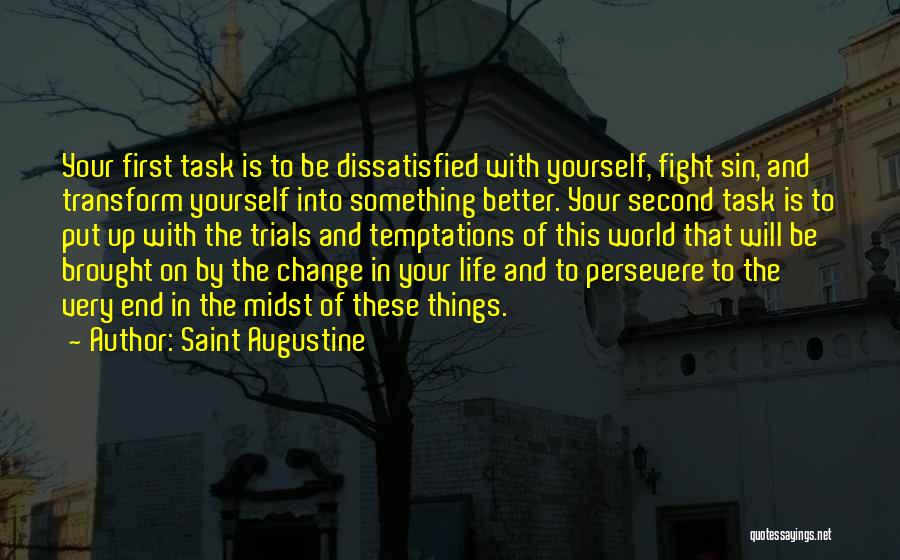 Saint Augustine Quotes: Your First Task Is To Be Dissatisfied With Yourself, Fight Sin, And Transform Yourself Into Something Better. Your Second Task