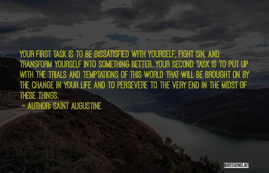 Saint Augustine Quotes: Your First Task Is To Be Dissatisfied With Yourself, Fight Sin, And Transform Yourself Into Something Better. Your Second Task