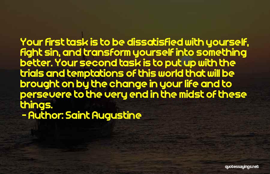 Saint Augustine Quotes: Your First Task Is To Be Dissatisfied With Yourself, Fight Sin, And Transform Yourself Into Something Better. Your Second Task