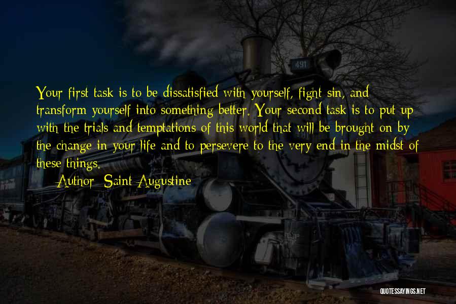 Saint Augustine Quotes: Your First Task Is To Be Dissatisfied With Yourself, Fight Sin, And Transform Yourself Into Something Better. Your Second Task