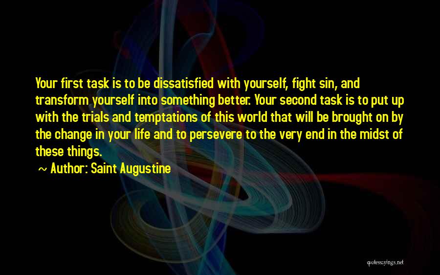 Saint Augustine Quotes: Your First Task Is To Be Dissatisfied With Yourself, Fight Sin, And Transform Yourself Into Something Better. Your Second Task